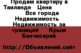 Продам квартиру в Таиланде › Цена ­ 3 500 000 - Все города Недвижимость » Недвижимость за границей   . Крым,Бахчисарай